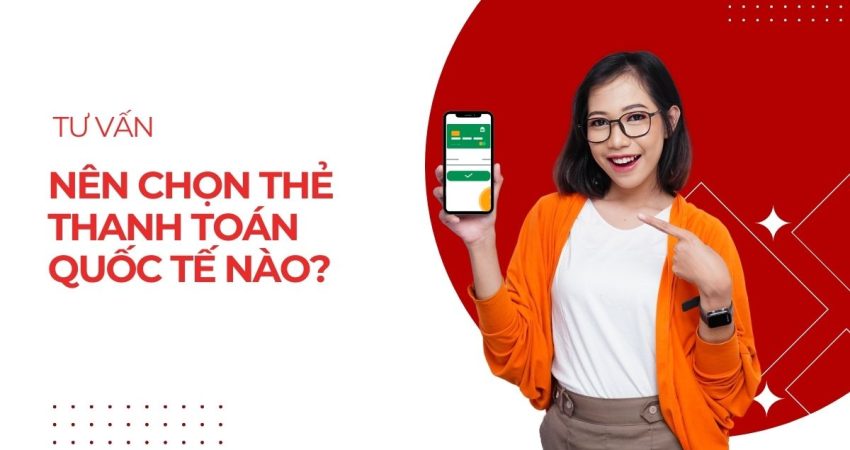 Nên chọn thẻ thanh toán quốc tế nào